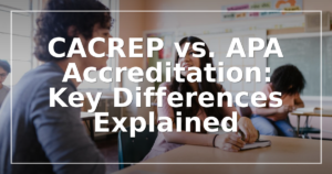 CACREP vs. APA Accreditation: Key Differences Explained