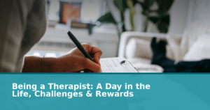 Being a Therapist: A Day in the Life, Challenges & Rewards