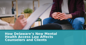 How Delaware’s New Mental Health Access Law Affects Counselors and Clients