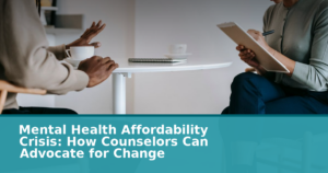Mental Health Affordability Crisis: How Counselors Can Advocate for Change