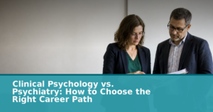 Clinical Psychology vs. Psychiatry: How to Choose the Right Career Path