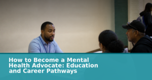 How to Become a Mental Health Advocate: Education and Career Pathways