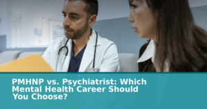 PMHNP vs. Psychiatrist: Which Mental Health Career Should You Choose?
