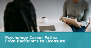 Psychology Career Paths: From Bachelor’s to Licensure