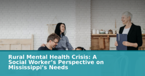 Rural Mental Health Crisis: A Social Worker’s Perspective on Mississippi’s Needs