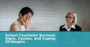 School Counselor Burnout: Signs, Causes, and Coping Strategies