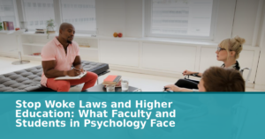 Stop Woke Laws and Higher Education: What Faculty and Students in Psychology Face