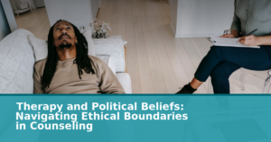 Therapy and Political Beliefs: Navigating Ethical Boundaries in Counseling