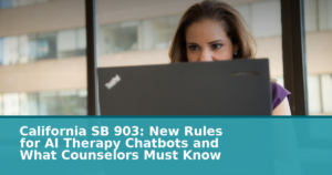 California SB 903: New Rules for AI Therapy Chatbots and What Counselors Must Know