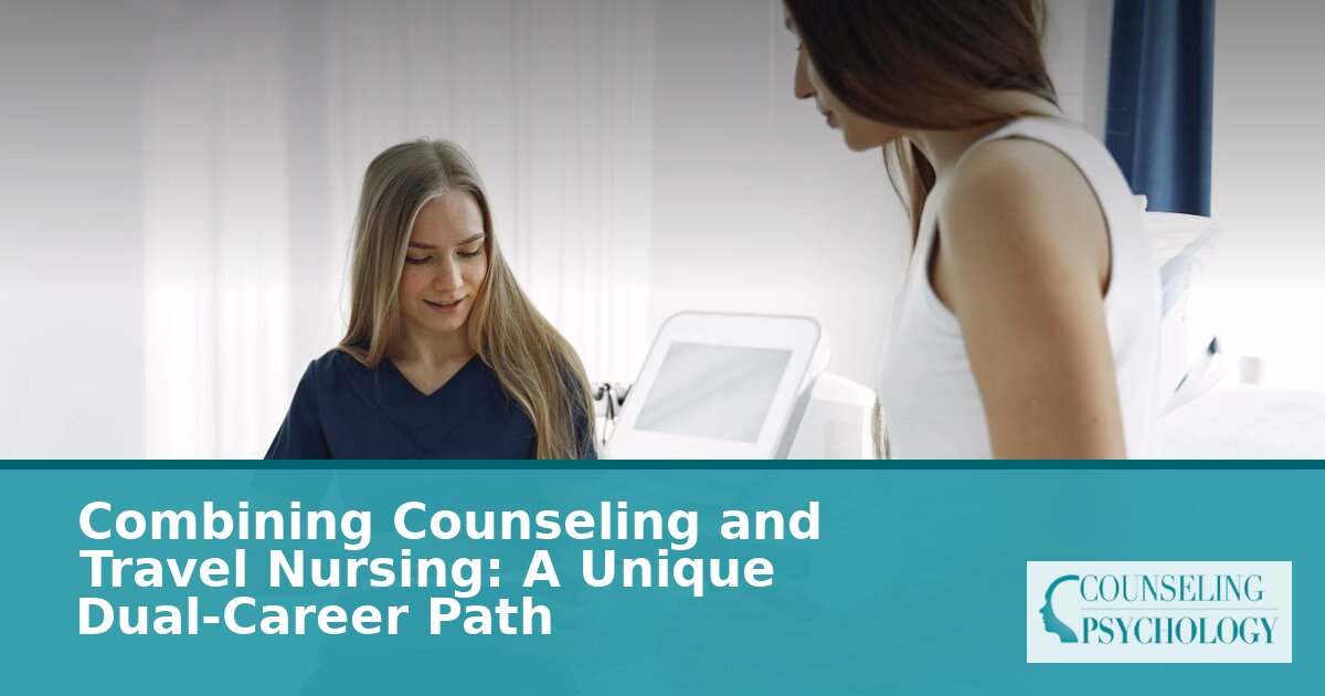 Combining Counseling & Travel Nursing: Dual-Career Guide