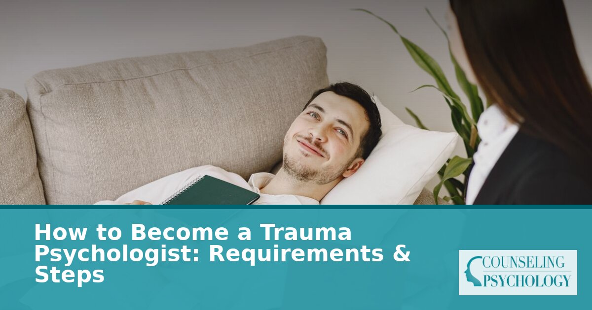 How to Become a Trauma Psychologist: Steps & Licensure